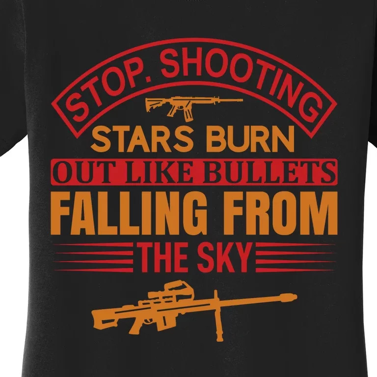 Stop Shooting Stars Burn Out Like Bullets Falling From The Sky Women's T-Shirt