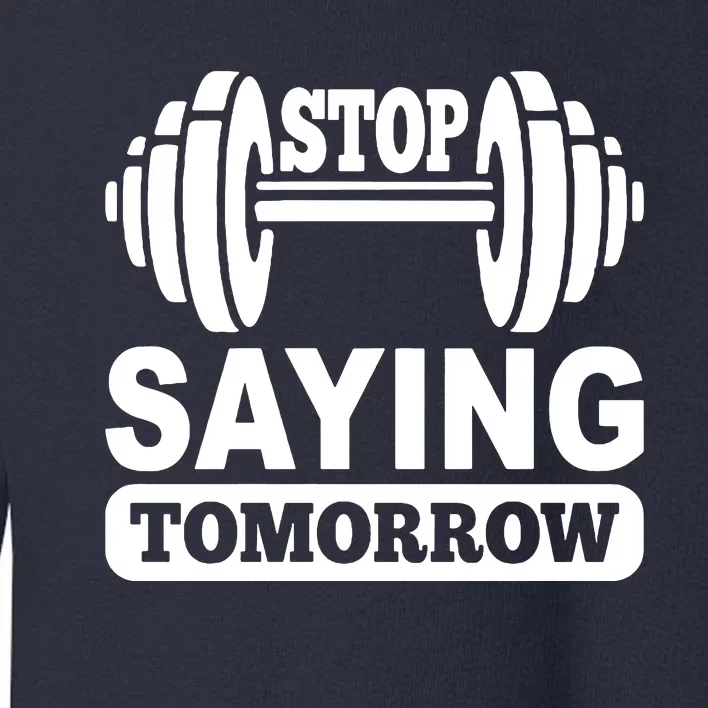 Stop Saying Tomorrow Toddler Sweatshirt