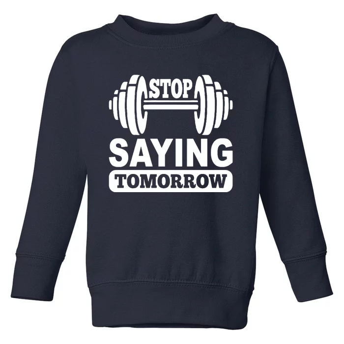 Stop Saying Tomorrow Toddler Sweatshirt