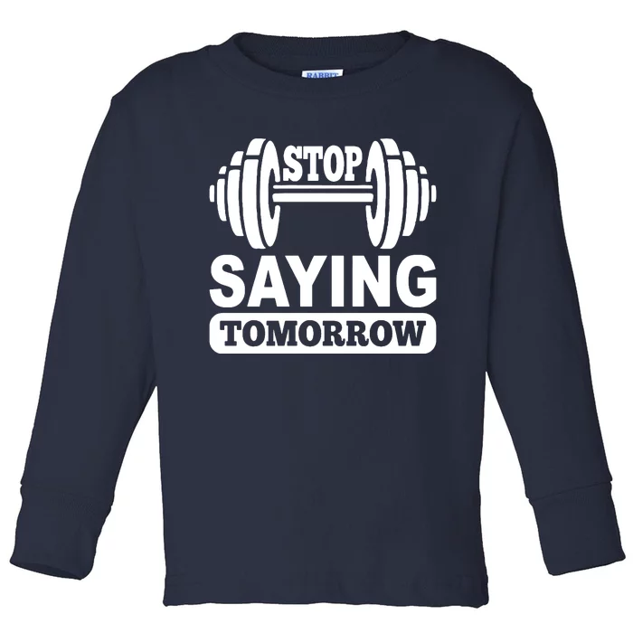 Stop Saying Tomorrow Toddler Long Sleeve Shirt