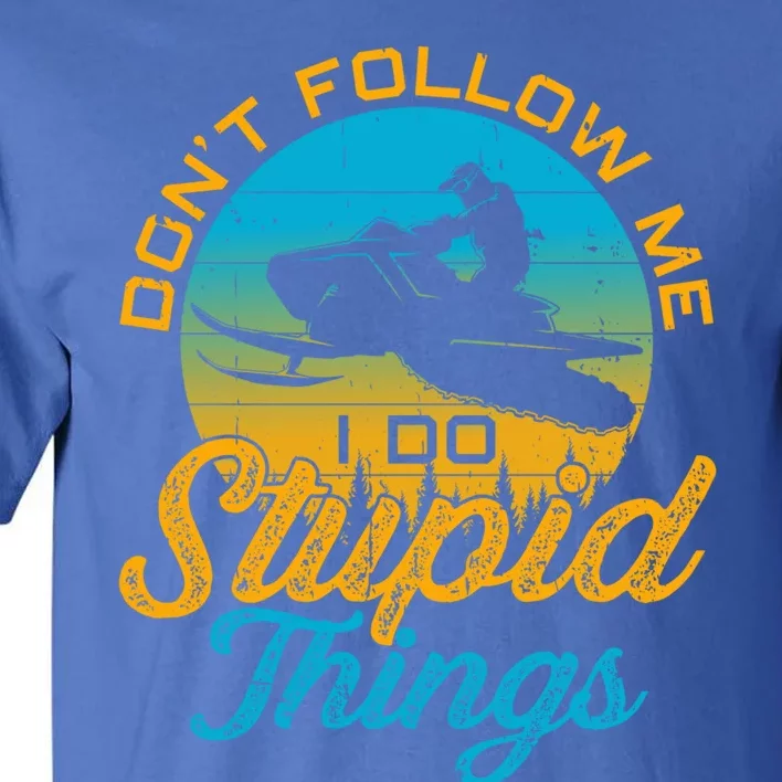 Snowmobile Sled Tee Funny Don't Follow Me I Do Stupid Things Gift Tall T-Shirt