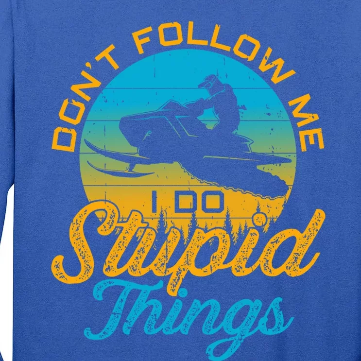 Snowmobile Sled Tee Funny Don't Follow Me I Do Stupid Things Gift Tall Long Sleeve T-Shirt