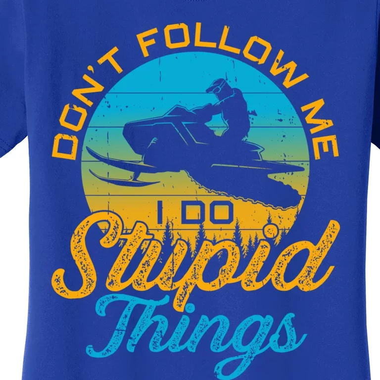 Snowmobile Sled Tee Funny Don't Follow Me I Do Stupid Things Gift Women's T-Shirt