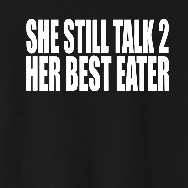 She Still Talk 2 Her Best Eater Women's Crop Top Tee