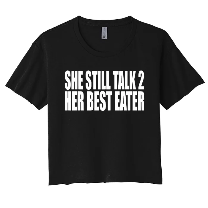 She Still Talk 2 Her Best Eater Women's Crop Top Tee