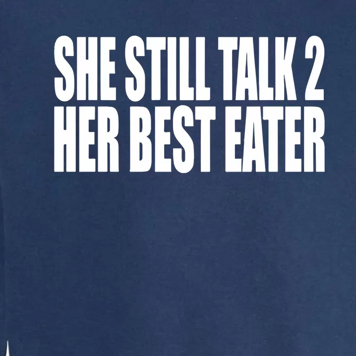 She Still Talk 2 Her Best Eater Garment-Dyed Sweatshirt