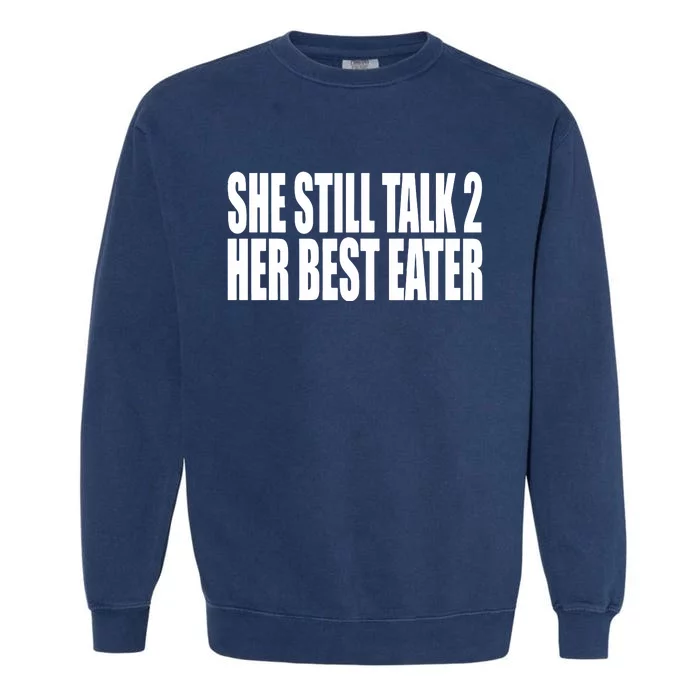 She Still Talk 2 Her Best Eater Garment-Dyed Sweatshirt