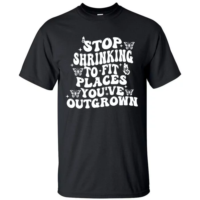 Stop Shrinking To Fit Places Youve Outgrown Tall T-Shirt