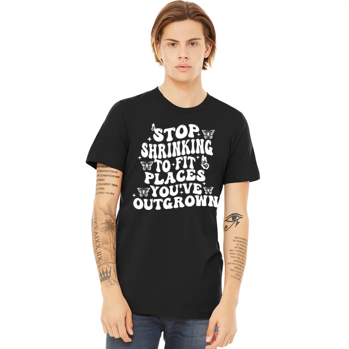 Stop Shrinking To Fit Places Youve Outgrown Premium T-Shirt