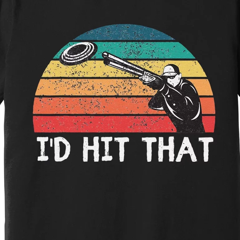 Skeet Shooting Trap Sporting Clay Target I'd Hit That Premium T-Shirt