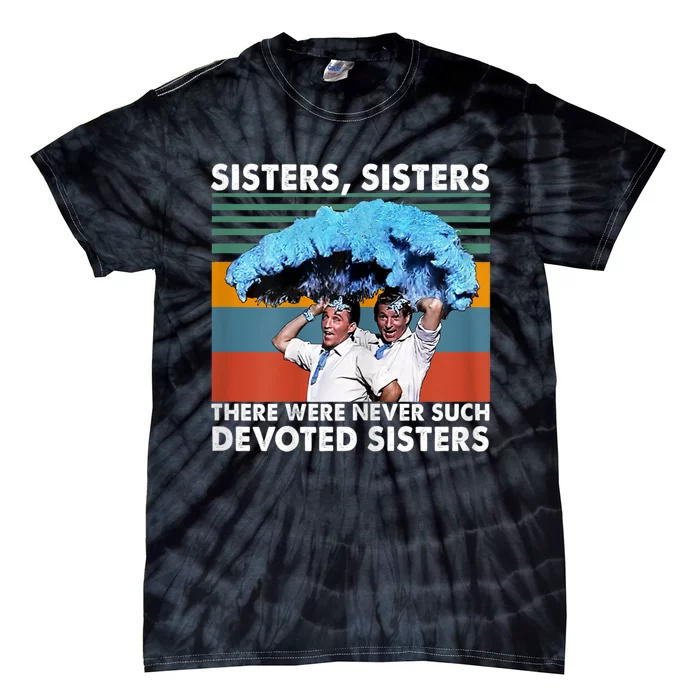 Sisters Sisters There Were Never Such Devoted Sisters Tie-Dye T-Shirt