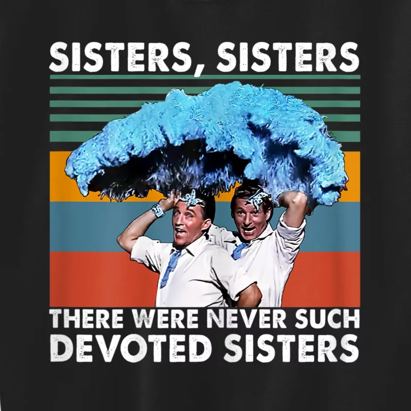 Sisters Sisters There Were Never Such Devoted Sisters Kids Sweatshirt