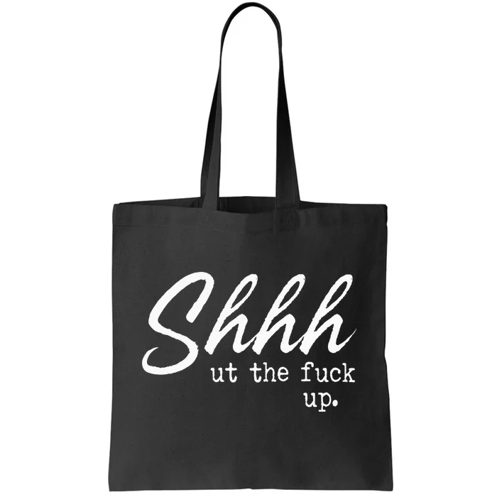 Shhh Shut The Fuck Up Tote Bag