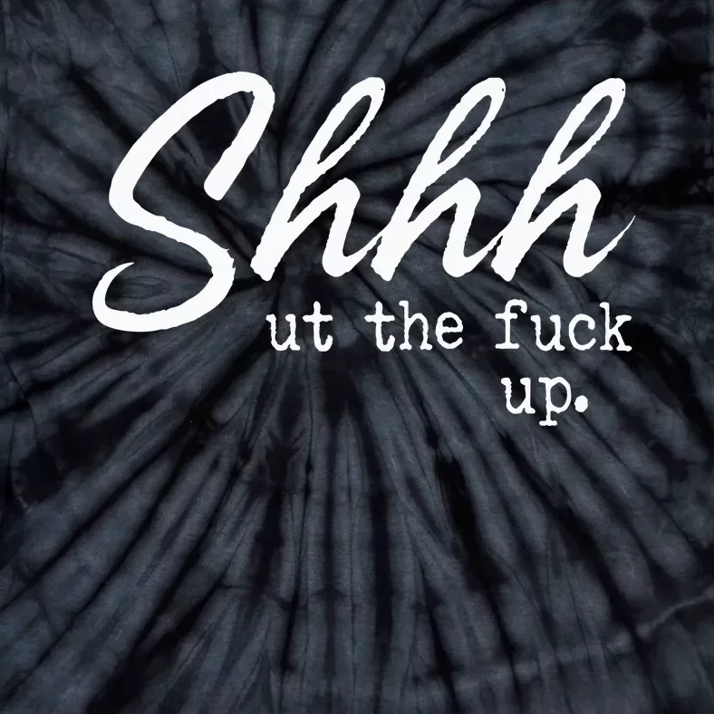 Shhh Shut The Fuck Up Tie-Dye T-Shirt