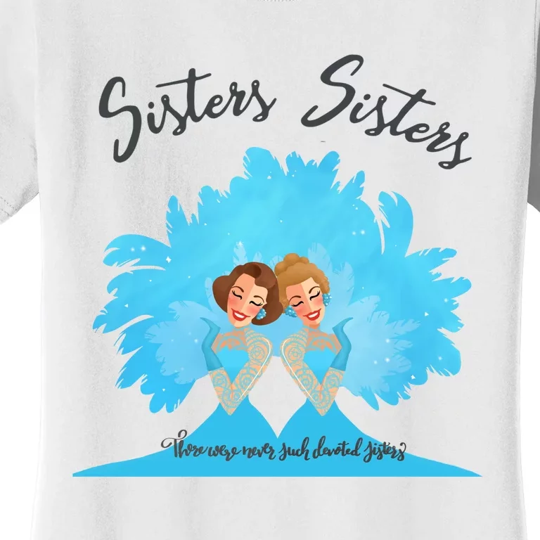 Sisters Sisters There Were Never Such Devoted Sisters Women's T-Shirt