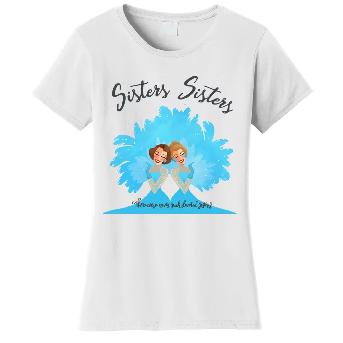 Sisters Sisters There Were Never Such Devoted Sisters Women's T-Shirt