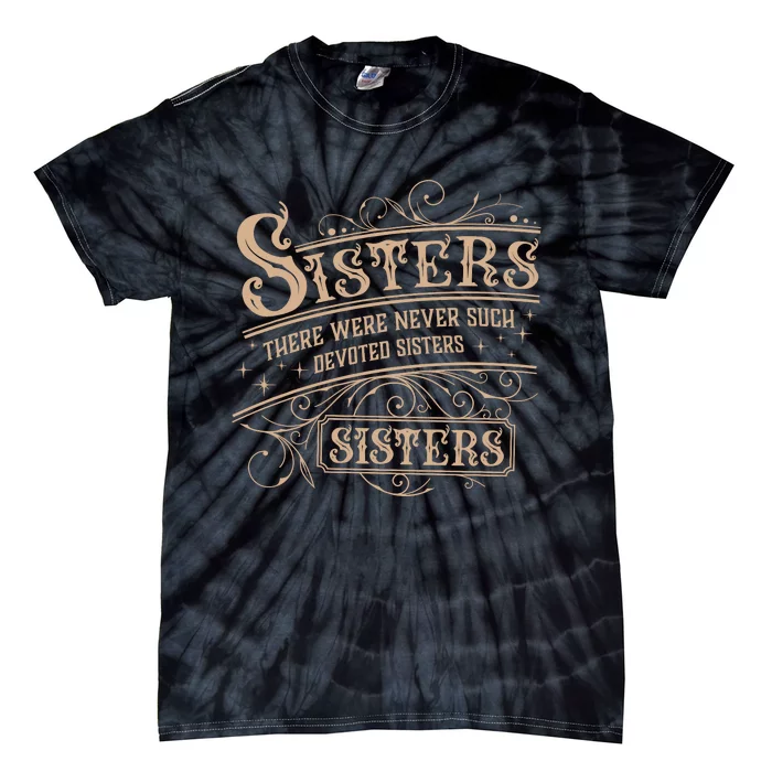 Sisters Sisters There Were Never Such Devoted Sisters Tie-Dye T-Shirt