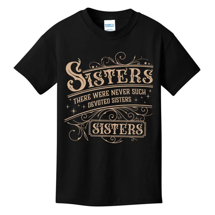 Sisters Sisters There Were Never Such Devoted Sisters Kids T-Shirt