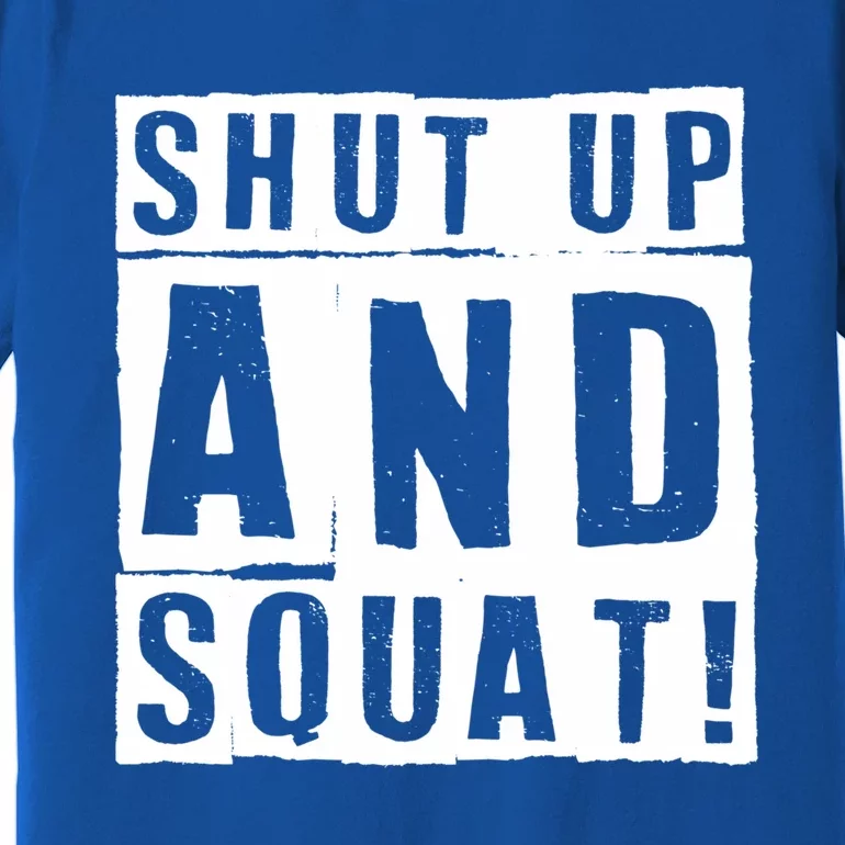 Squat Shut Up And Squat Shut And Squat Gym Rats Bodybuilders Gift Premium T-Shirt