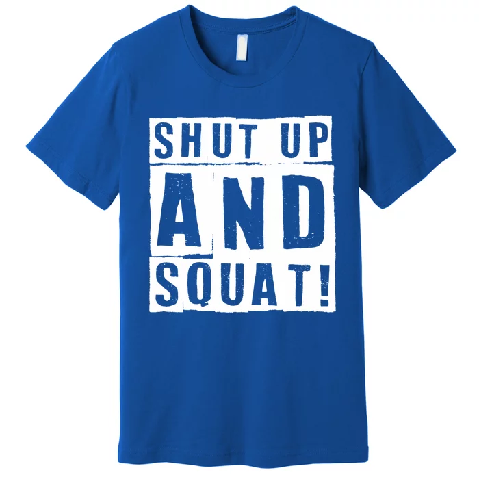 Squat Shut Up And Squat Shut And Squat Gym Rats Bodybuilders Gift Premium T-Shirt