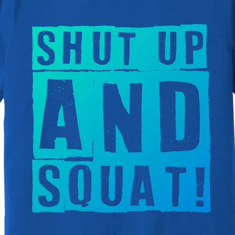 Squat Shut Up And Squat Shut And Squat Gym Rats Bodybuilders Gift Premium T-Shirt