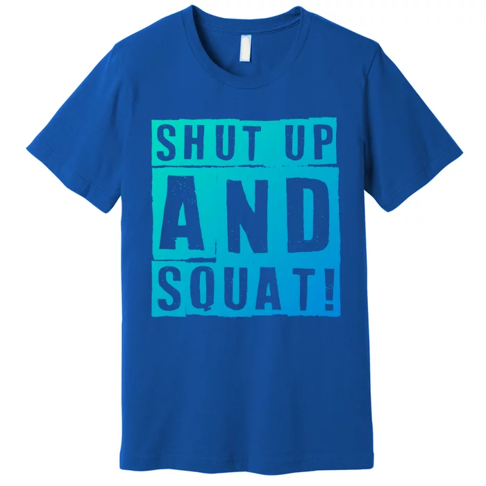 Squat Shut Up And Squat Shut And Squat Gym Rats Bodybuilders Gift Premium T-Shirt