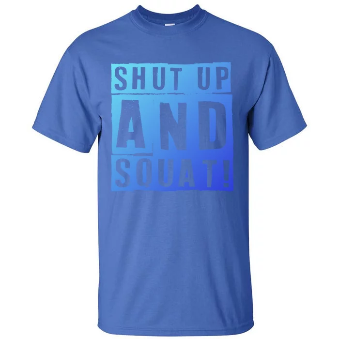 Squat Shut Up And Squat Shut And Squat Gym Rats Bodybuilders Gift Tall T-Shirt