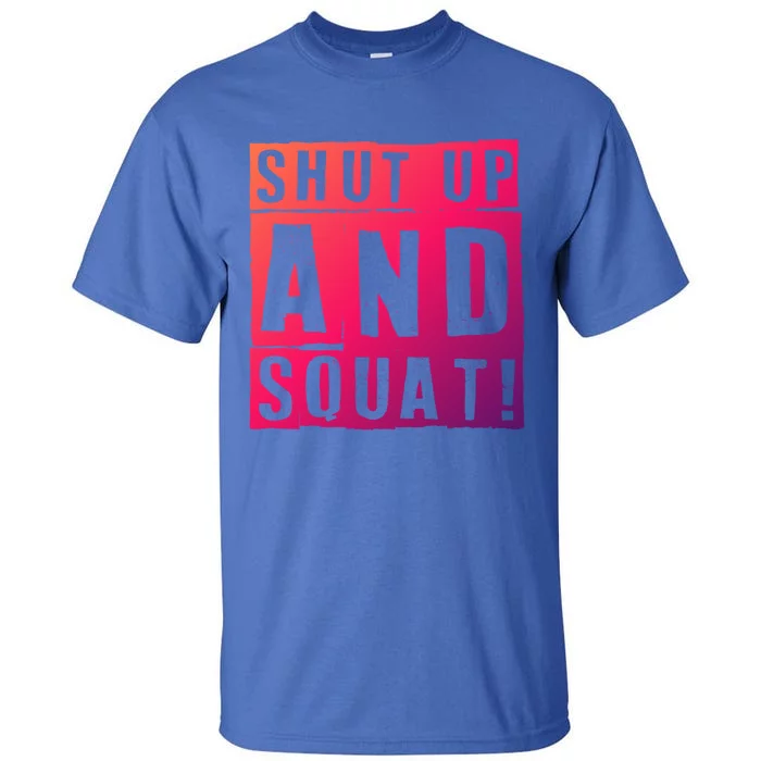 Squat Shut Up And Squat Shut And Squat Gym Rats Bodybuilders Gift Tall T-Shirt