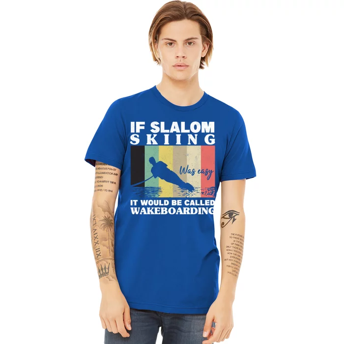 Slalom Skiing Was Easy Wakeboarding Athletes Water Skiing Cool Gift Premium T-Shirt