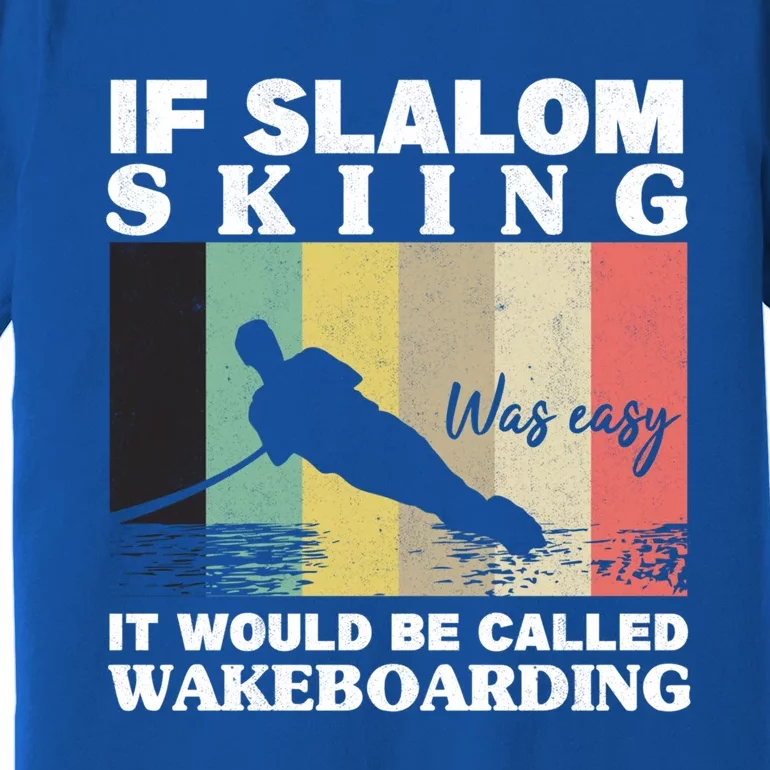 Slalom Skiing Was Easy Wakeboarding Athletes Water Skiing Cool Gift Premium T-Shirt