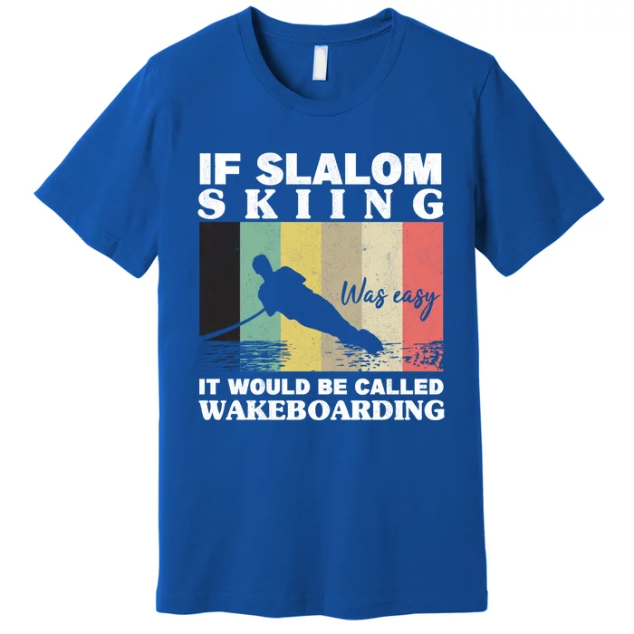 Slalom Skiing Was Easy Wakeboarding Athletes Water Skiing Cool Gift Premium T-Shirt