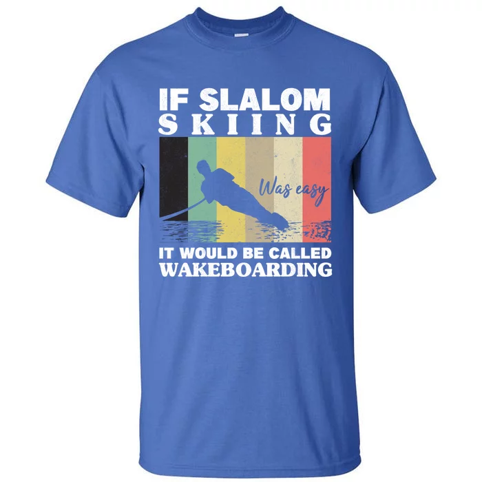 Slalom Skiing Was Easy Wakeboarding Athletes Water Skiing Gift Tall T-Shirt