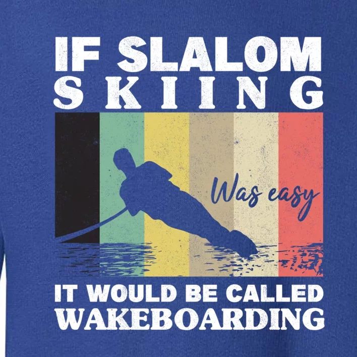 Slalom Skiing Was Easy Wakeboarding Athletes Water Skiing Gift Toddler Sweatshirt