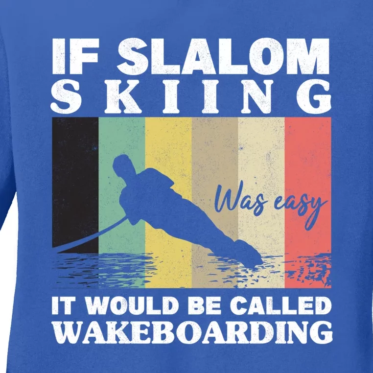 Slalom Skiing Was Easy Wakeboarding Athletes Water Skiing Gift Ladies Long Sleeve Shirt