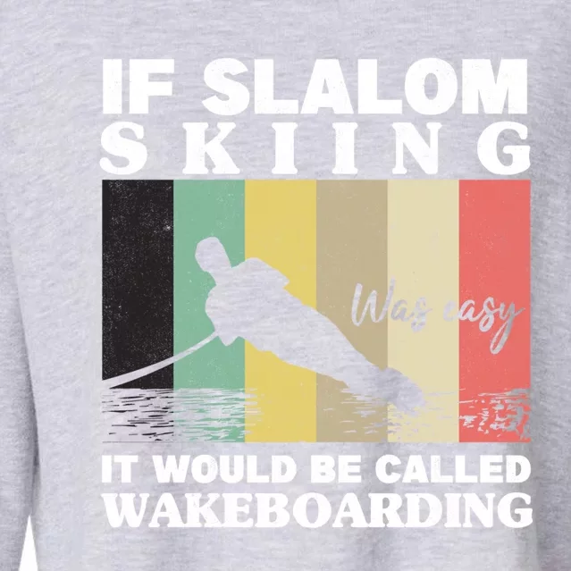 Slalom Skiing Was Easy Wakeboarding Athletes Water Skiing Gift Cropped Pullover Crew