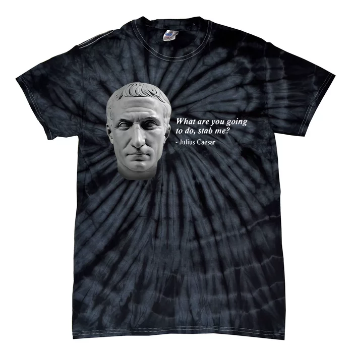 Shithead Steve What Are You Going To Do Stab Me Julius Caesar Tie-Dye T-Shirt