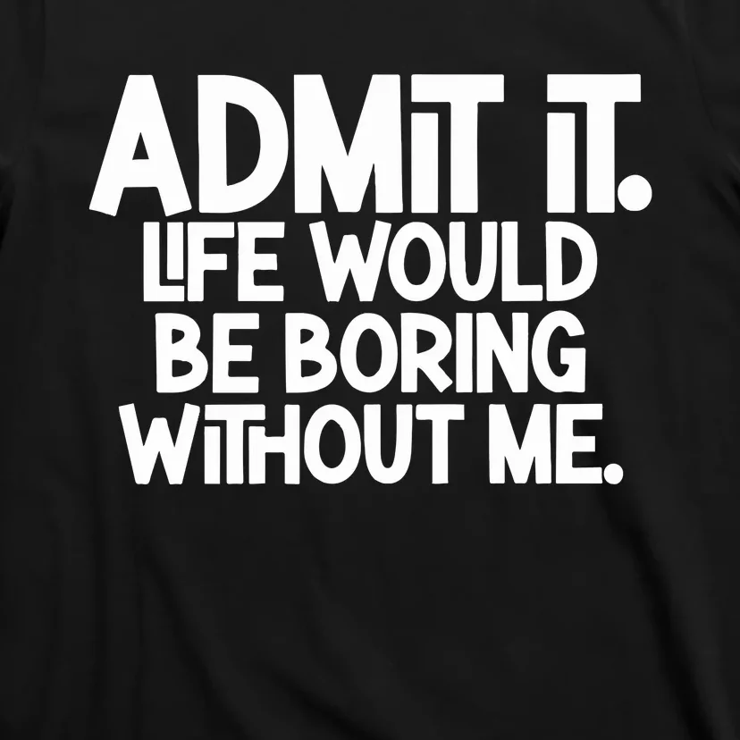 Shannon Sharpe Wearing Admit It Life Would Be Boring Without Me T-Shirt