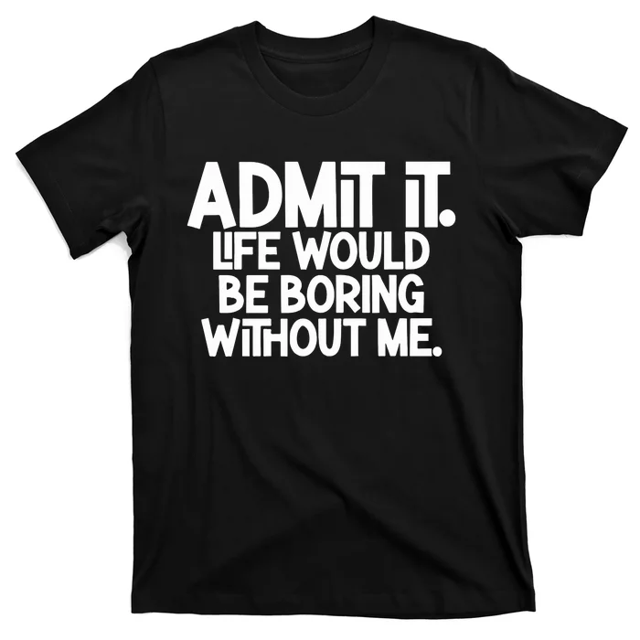 Shannon Sharpe Wearing Admit It Life Would Be Boring Without Me T-Shirt