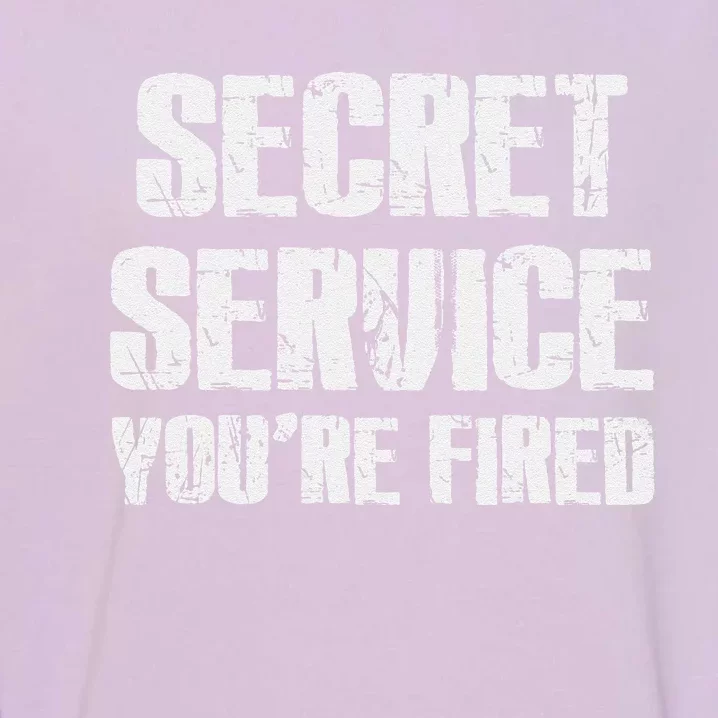 Secret Service YouRe Fired Funny Garment-Dyed Sweatshirt