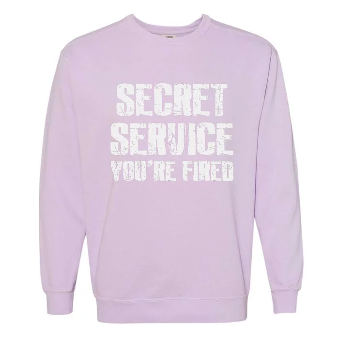 Secret Service YouRe Fired Funny Garment-Dyed Sweatshirt