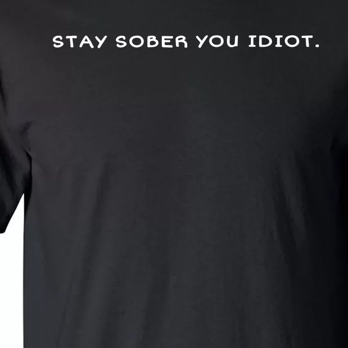 Stay Sober You Idiot Tall T-Shirt