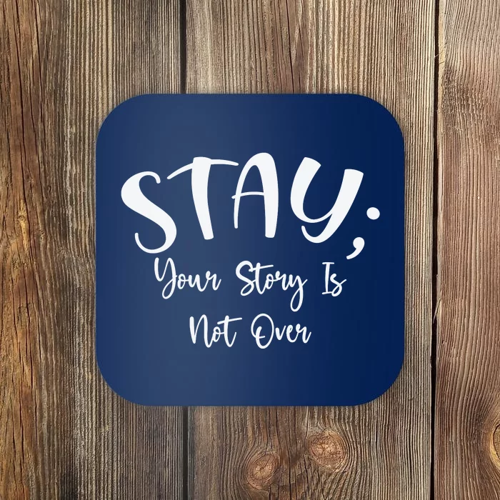 Stay Semicolon Your Story Is Not Over Suicide Prevention Awareness Coaster