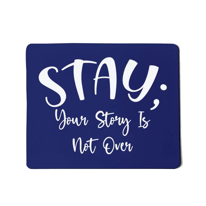 Stay Semicolon Your Story Is Not Over Suicide Prevention Awareness Mousepad