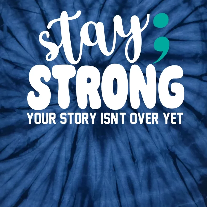 Stay Strong Your Story Isnt Over Yet Suicide Prevention Tie-Dye T-Shirt