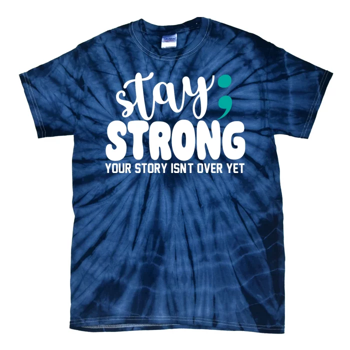 Stay Strong Your Story Isnt Over Yet Suicide Prevention Tie-Dye T-Shirt