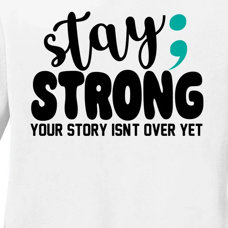 Stay Strong Your Story Isnt Over Yet Suicide Prevention Ladies Long Sleeve Shirt