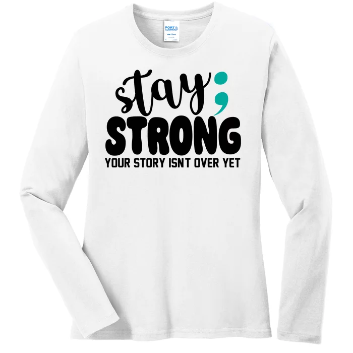 Stay Strong Your Story Isnt Over Yet Suicide Prevention Ladies Long Sleeve Shirt