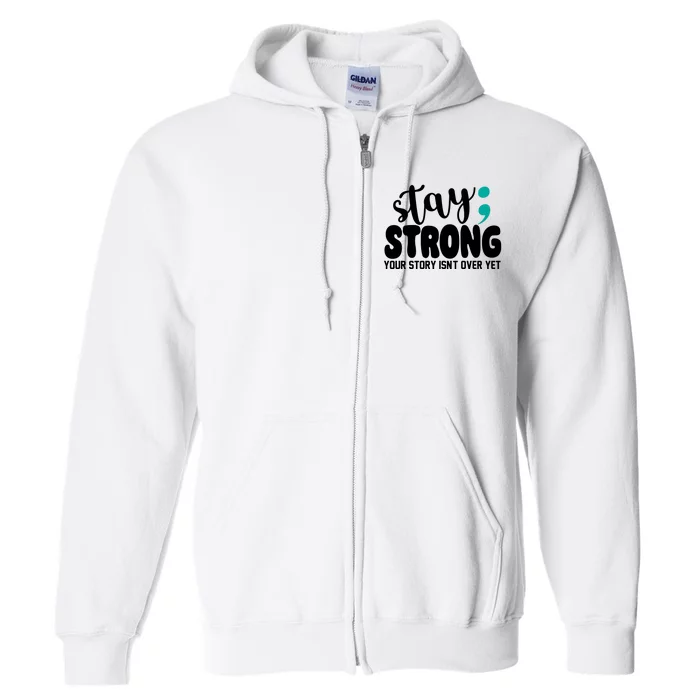 Stay Strong Your Story Isnt Over Yet Suicide Prevention Full Zip Hoodie