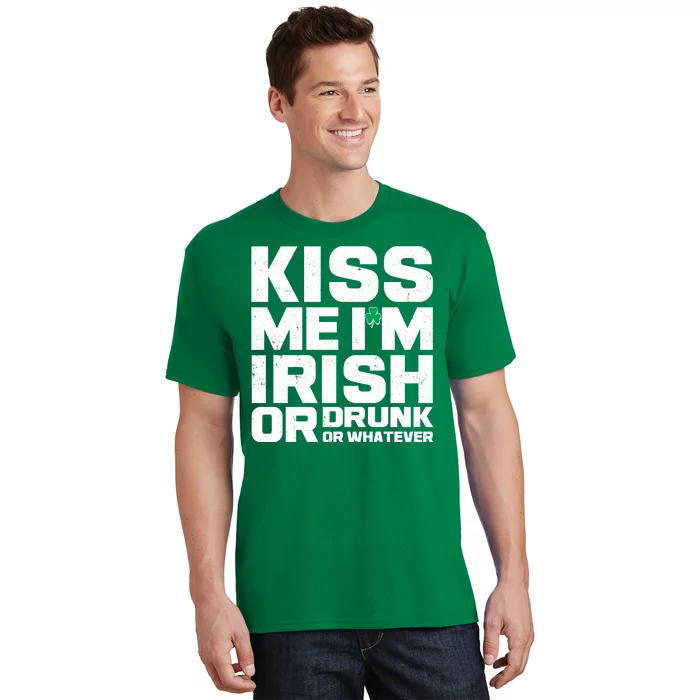 St Patrick's Day Kiss Me I'm Irish Or Drunk Or Whatever T-Shirt