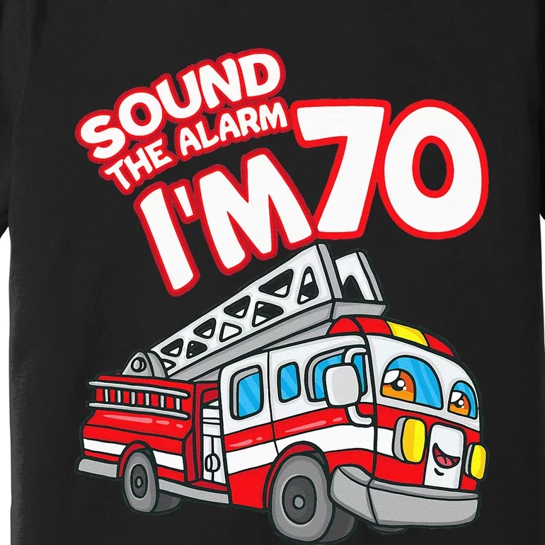 Sound The Alarm I'm 70 Fire Engine Firefighter 70th Birthday Premium T-Shirt